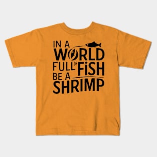 In World Full Of Fish Be a Shrimp Kids T-Shirt